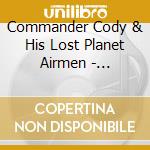 Commander Cody & His Lost Planet Airmen - Commander Cody And His Lost Planet Airmen / Tales From The Ozone / We've Got A Live One Here! (2 Cd) cd