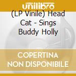 (LP Vinile) Head Cat - Sings Buddy Holly vinile