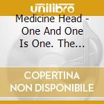 Medicine Head - One And One Is One. The Best Of cd