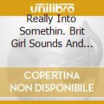 Really Into Somethin. Brit Girl Sounds And Styles 1962-1970 / Various (3 Cd) cd