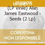(LP Vinile) Alan James Eastwood - Seeds (2 Lp) vinile