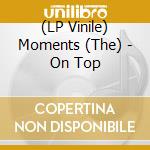 (LP Vinile) Moments (The) - On Top vinile