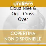 Cloud Ni9e & Ogi - Cross Over cd