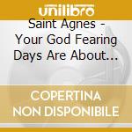 Saint Agnes - Your God Fearing Days Are About To Begin cd