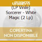 (LP Vinile) Sorcerer - White Magic (2 Lp) vinile