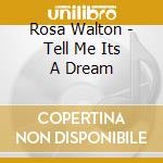 Rosa Walton - Tell Me Its A Dream cd