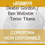 Dexter Gordon / Ben Webster - Tenor Titans cd