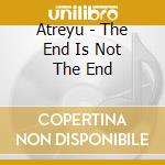 Atreyu - The End Is Not The End cd