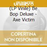 (LP Vinile) Be Bop Deluxe - Axe Victim vinile