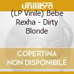 (LP Vinile) Bebe Rexha - Dirty Blonde vinile