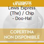 Lewis Express (The) / Chip - Doo-Ha! cd