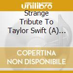 Strange Tribute To Taylor Swift (A) / Various cd