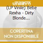 (LP Vinile) Bebe Rexha - Dirty Blonde (Transparent Clear/Black Splatter Vinyl) vinile