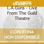 L.A.Guns - Live From The Guild Theatre cd