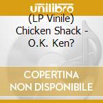 (LP Vinile) Chicken Shack - O.K. Ken? vinile
