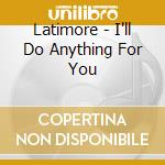 Latimore - I'll Do Anything For You cd