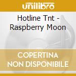 Hotline Tnt - Raspberry Moon cd