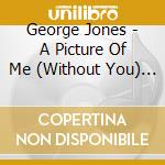 George Jones - A Picture Of Me (Without You) / Nothing Ever Hurt Me (Half As Bad As Losing You) / The Grand Tour / Alone Again (2 Cd) cd