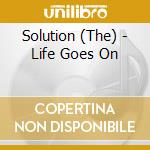 Solution (The) - Life Goes On cd