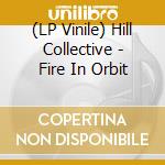 (LP Vinile) Hill Collective - Fire In Orbit vinile