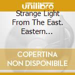 Strange Light From The East. Eastern Influenced Western Music 1965-72 (3Cd) / Various cd