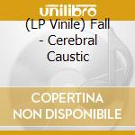 (LP Vinile) Fall - Cerebral Caustic vinile