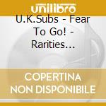 U.K.Subs - Fear To Go! - Rarities 1988-2000 cd