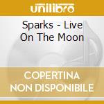 Sparks - Live On The Moon cd