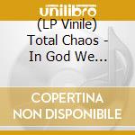(LP Vinile) Total Chaos - In God We Kill vinile