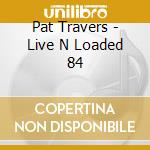 Pat Travers - Live N Loaded 84 cd