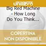Big Red Machine - How Long Do You Think Its Gonna Last? cd