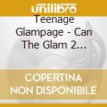 Teenage Glampage - Can The Glam 2 (4Cd Clamshell Box Set) / Various cd