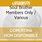 Soul Brother Members Only / Various cd