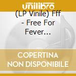 (LP Vinile) Fff - Free For Fever (Limited) (2 Lp) vinile
