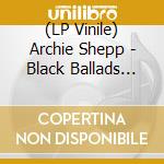 (LP Vinile) Archie Shepp - Black Ballads (Limited) (2 Lp) vinile