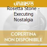 Rosetta Stone - Executing Nostalgia cd
