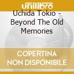 Uchida Tokio - Beyond The Old Memories cd