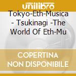 Tokyo-Eth-Musica - Tsukinagi -The World Of Eth-Mu cd