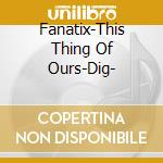 Fanatix-This Thing Of Ours-Dig- cd