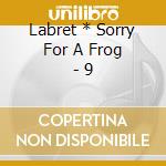 Labret * Sorry For A Frog - 9 cd