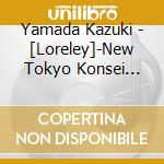 Yamada Kazuki - [Loreley]-New Tokyo Konsei Gasshoudan Aishou Kyokushuu- cd musicale di Yamada Kazuki
