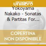 Yokoyama Nakako - Sonatas & Partitas For Solo Violin cd musicale di Yokoyama Nakako