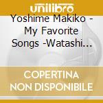 Yoshime Makiko - My Favorite Songs -Watashi No Okiniiri- cd