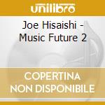 Joe Hisaishi - Music Future 2 cd