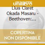 Lluis Claret Okada Masaru - Beethoven: Sonatas For Cello And Piano (2 Cd) cd