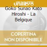 Goko Sunao Kato Hiroshi - La Belgique cd