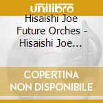Hisaishi Joe Future Orches - Hisaishi Joe Presents Music Future 4 cd