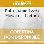 Kato Fumie Ezaki Masako - Parfum cd