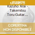 Kazuho Arai - Takemitsu Toru:Guitar Sakuhin Shuu cd