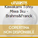 Kawakami Tohru Miwa Iku - Brahms&Franck cd
